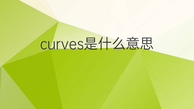 curves是什么意思 curves的中文翻译、读音、例句