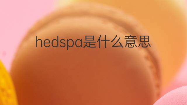 hedspa是什么意思 hedspa的中文翻译、读音、例句