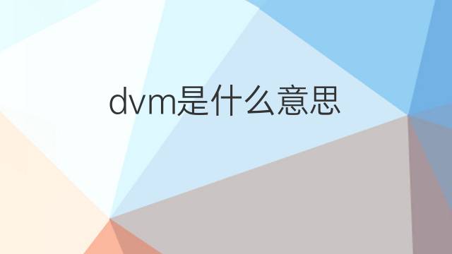 dvm是什么意思 dvm的中文翻译、读音、例句