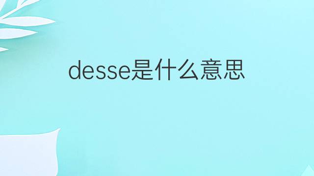 desse是什么意思 desse的中文翻译、读音、例句