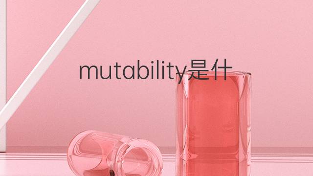 mutability是什么意思 mutability的中文翻译、读音、例句