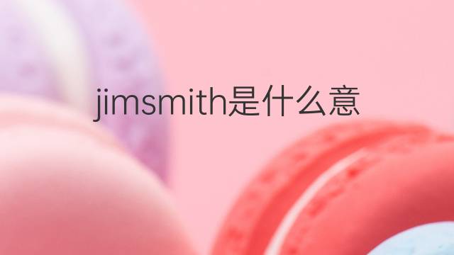 jimsmith是什么意思 jimsmith的中文翻译、读音、例句