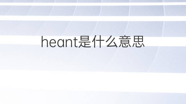 heant是什么意思 heant的中文翻译、读音、例句