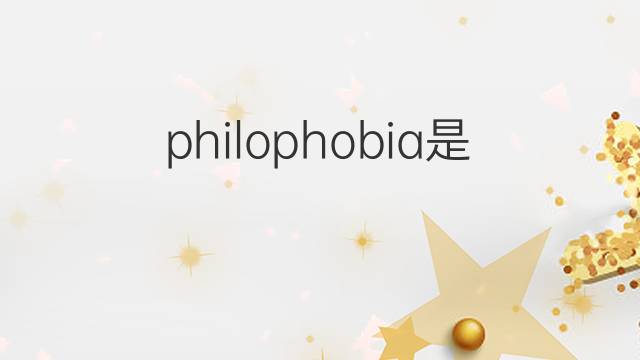 philophobia是什么意思 philophobia的中文翻译、读音、例句