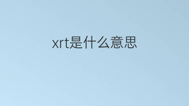 xrt是什么意思 xrt的中文翻译、读音、例句