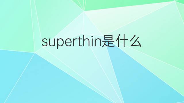 superthin是什么意思 superthin的中文翻译、读音、例句
