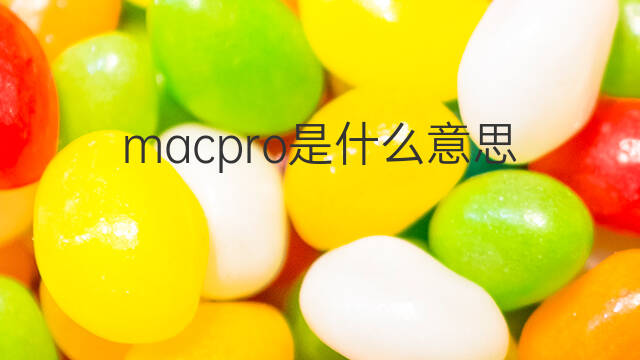 macpro是什么意思 macpro的中文翻译、读音、例句