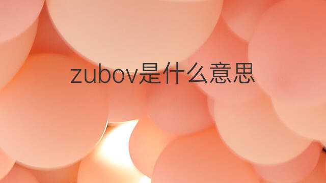 zubov是什么意思 zubov的中文翻译、读音、例句