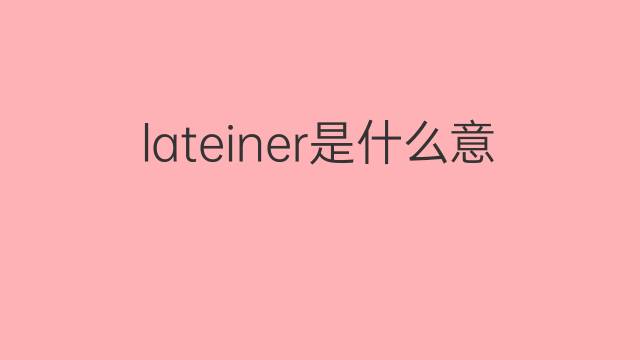 lateiner是什么意思 lateiner的中文翻译、读音、例句