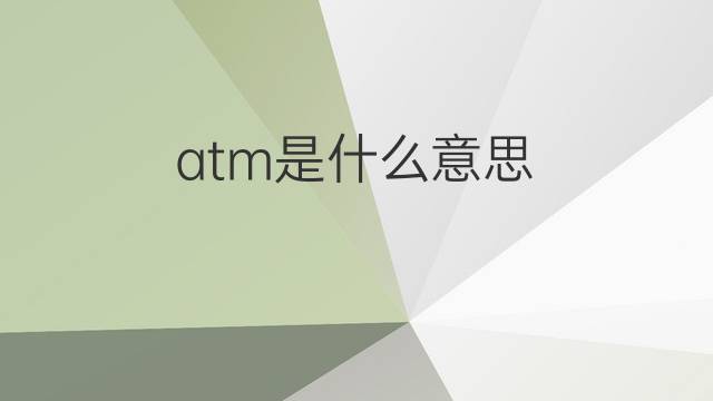atm是什么意思 atm的中文翻译、读音、例句