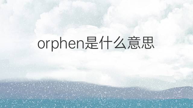 orphen是什么意思 orphen的中文翻译、读音、例句