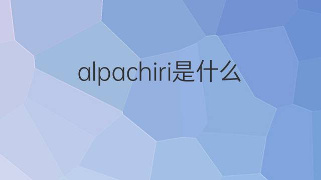 alpachiri是什么意思 alpachiri的中文翻译、读音、例句