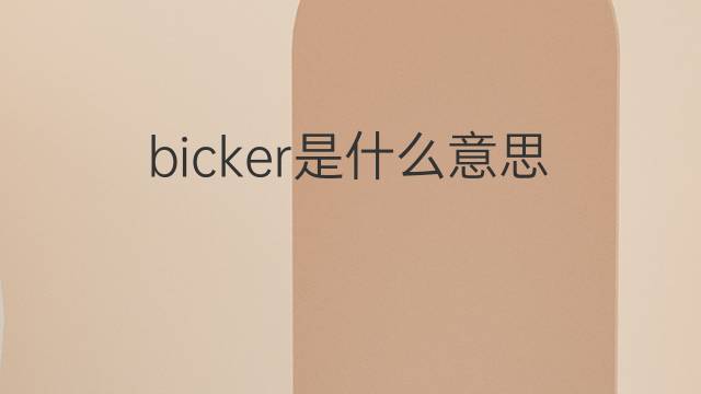 bicker是什么意思 bicker的中文翻译、读音、例句