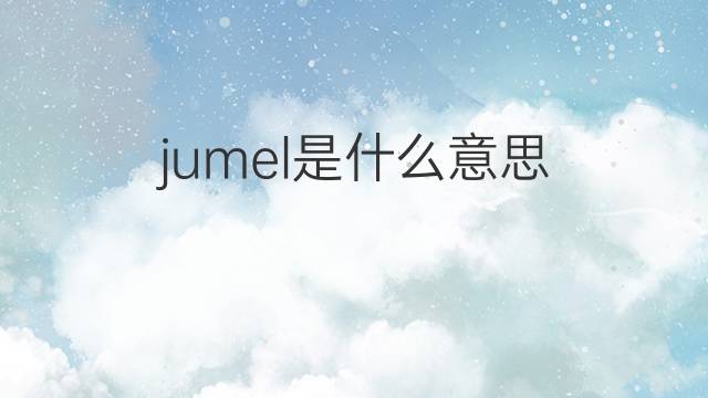 jumel是什么意思 英文名jumel的翻译、发音、来源