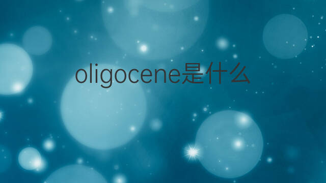 oligocene是什么意思 oligocene的中文翻译、读音、例句