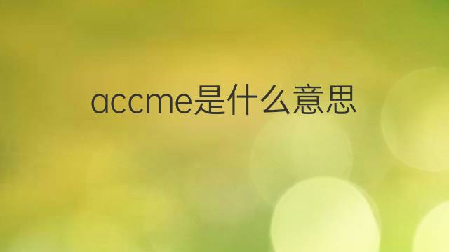 accme是什么意思 accme的中文翻译、读音、例句