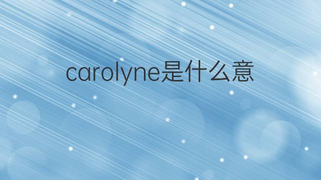 carolyne是什么意思 英文名carolyne的翻译、发音、来源