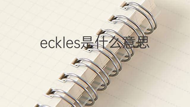 eckles是什么意思 eckles的中文翻译、读音、例句