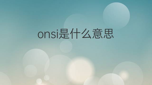 onsi是什么意思 onsi的中文翻译、读音、例句