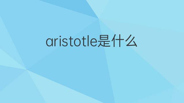 aristotle是什么意思 aristotle的中文翻译、读音、例句