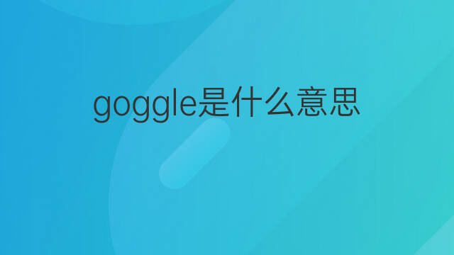 goggle是什么意思 goggle的中文翻译、读音、例句