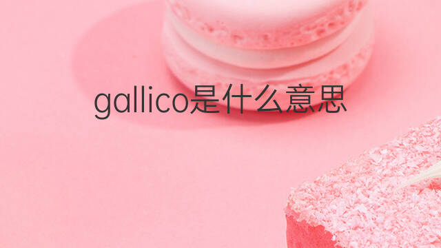 gallico是什么意思 gallico的中文翻译、读音、例句
