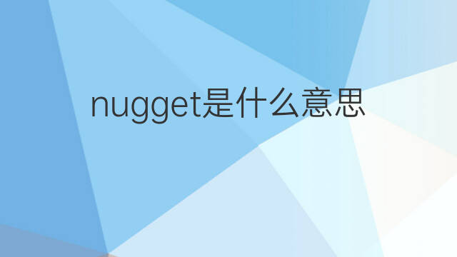 nugget是什么意思 nugget的中文翻译、读音、例句