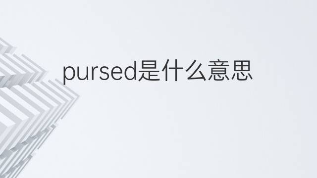 pursed是什么意思 pursed的中文翻译、读音、例句
