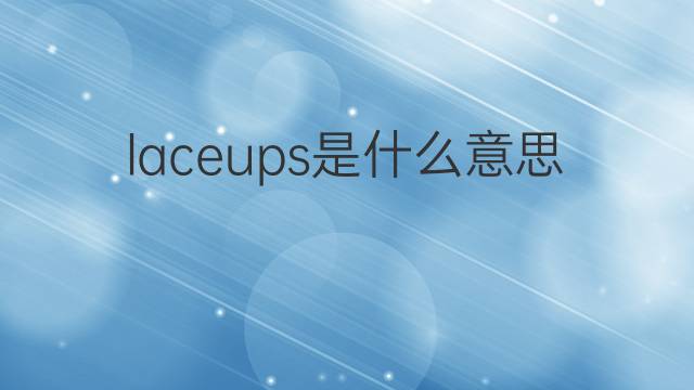 laceups是什么意思 laceups的中文翻译、读音、例句