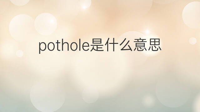 pothole是什么意思 pothole的中文翻译、读音、例句