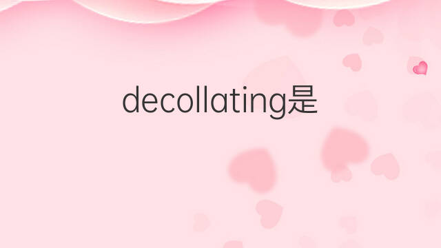 decollating是什么意思 decollating的中文翻译、读音、例句