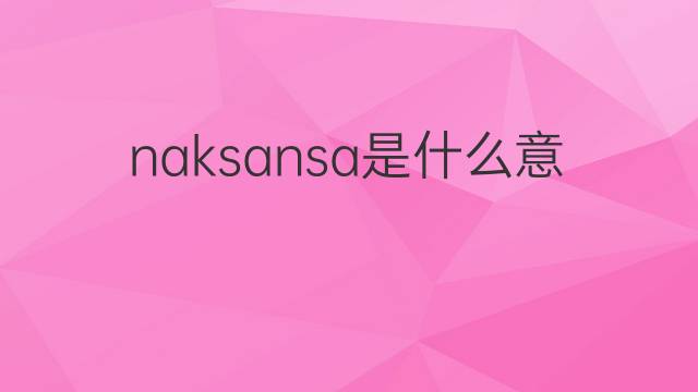 naksansa是什么意思 naksansa的中文翻译、读音、例句