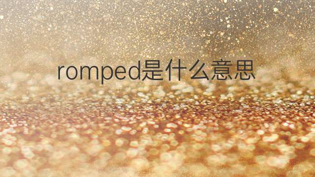 romped是什么意思 romped的中文翻译、读音、例句