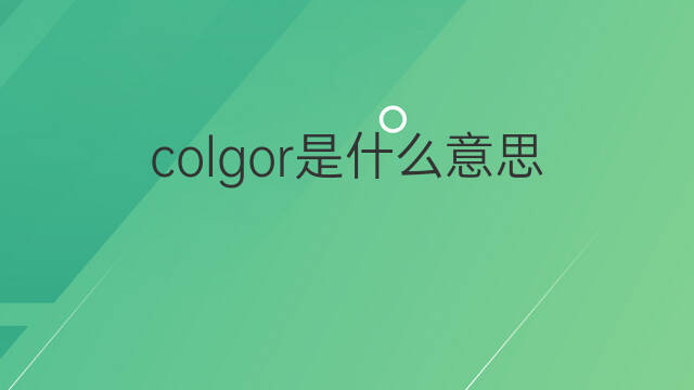 colgor是什么意思 colgor的中文翻译、读音、例句