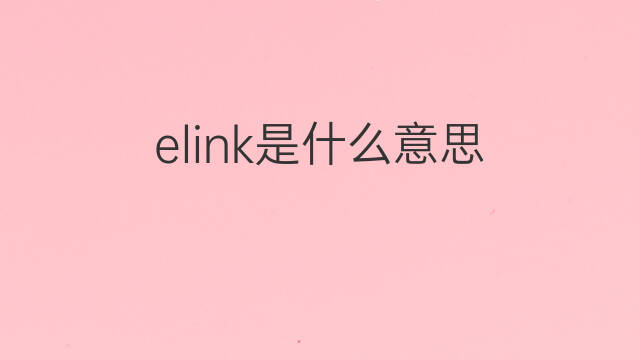 elink是什么意思 elink的中文翻译、读音、例句