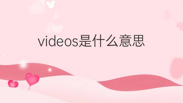 videos是什么意思 videos的中文翻译、读音、例句