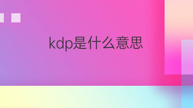 kdp是什么意思 kdp的中文翻译、读音、例句