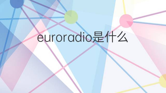 euroradio是什么意思 euroradio的中文翻译、读音、例句