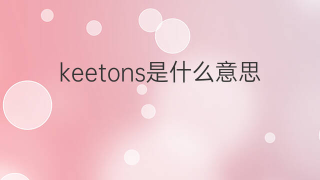 keetons是什么意思 keetons的中文翻译、读音、例句