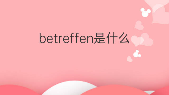 betreffen是什么意思 betreffen的中文翻译、读音、例句