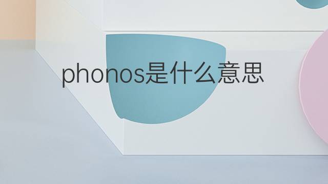 phonos是什么意思 phonos的中文翻译、读音、例句