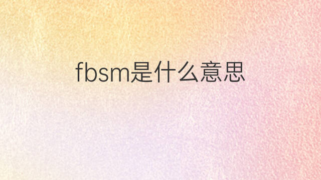 fbsm是什么意思 fbsm的中文翻译、读音、例句