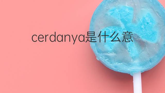 cerdanya是什么意思 cerdanya的中文翻译、读音、例句