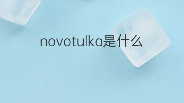 novotulka是什么意思 novotulka的中文翻译、读音、例句