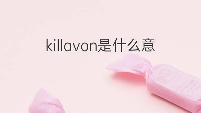 killavon是什么意思 killavon的中文翻译、读音、例句
