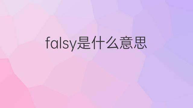 falsy是什么意思 falsy的中文翻译、读音、例句