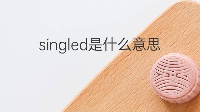 singled是什么意思 singled的中文翻译、读音、例句