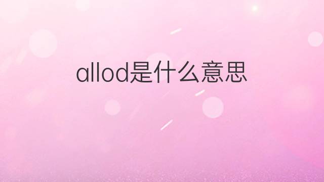 allod是什么意思 allod的中文翻译、读音、例句