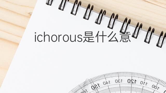 ichorous是什么意思 ichorous的中文翻译、读音、例句