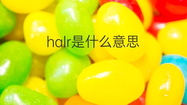 halr是什么意思 halr的中文翻译、读音、例句